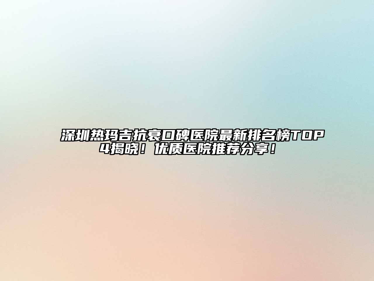 深圳热玛吉抗衰口碑医院最新排名榜TOP4揭晓！优质医院推荐分享！