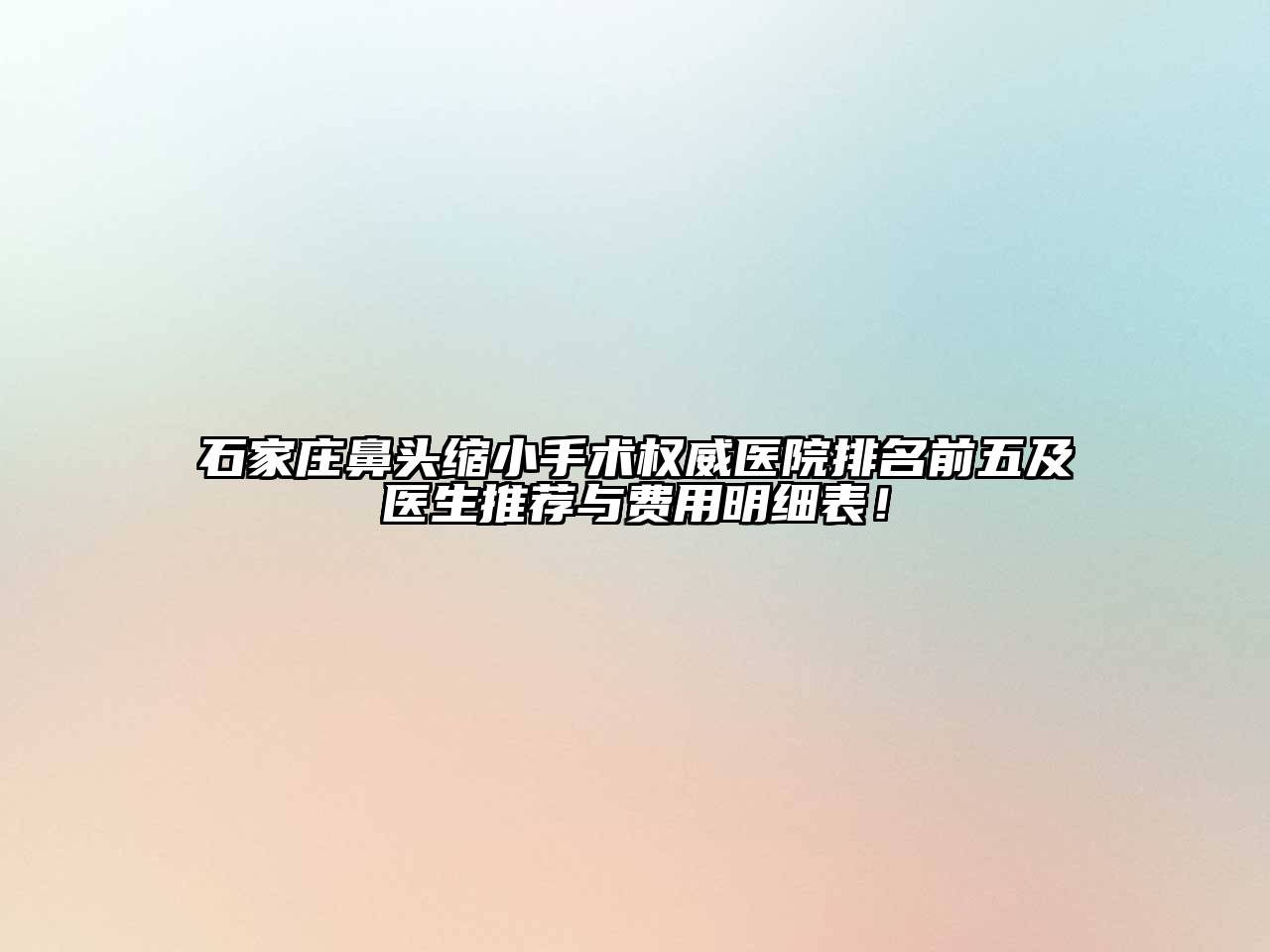石家庄鼻头缩小手术权威医院排名前五及医生推荐与费用明细表！