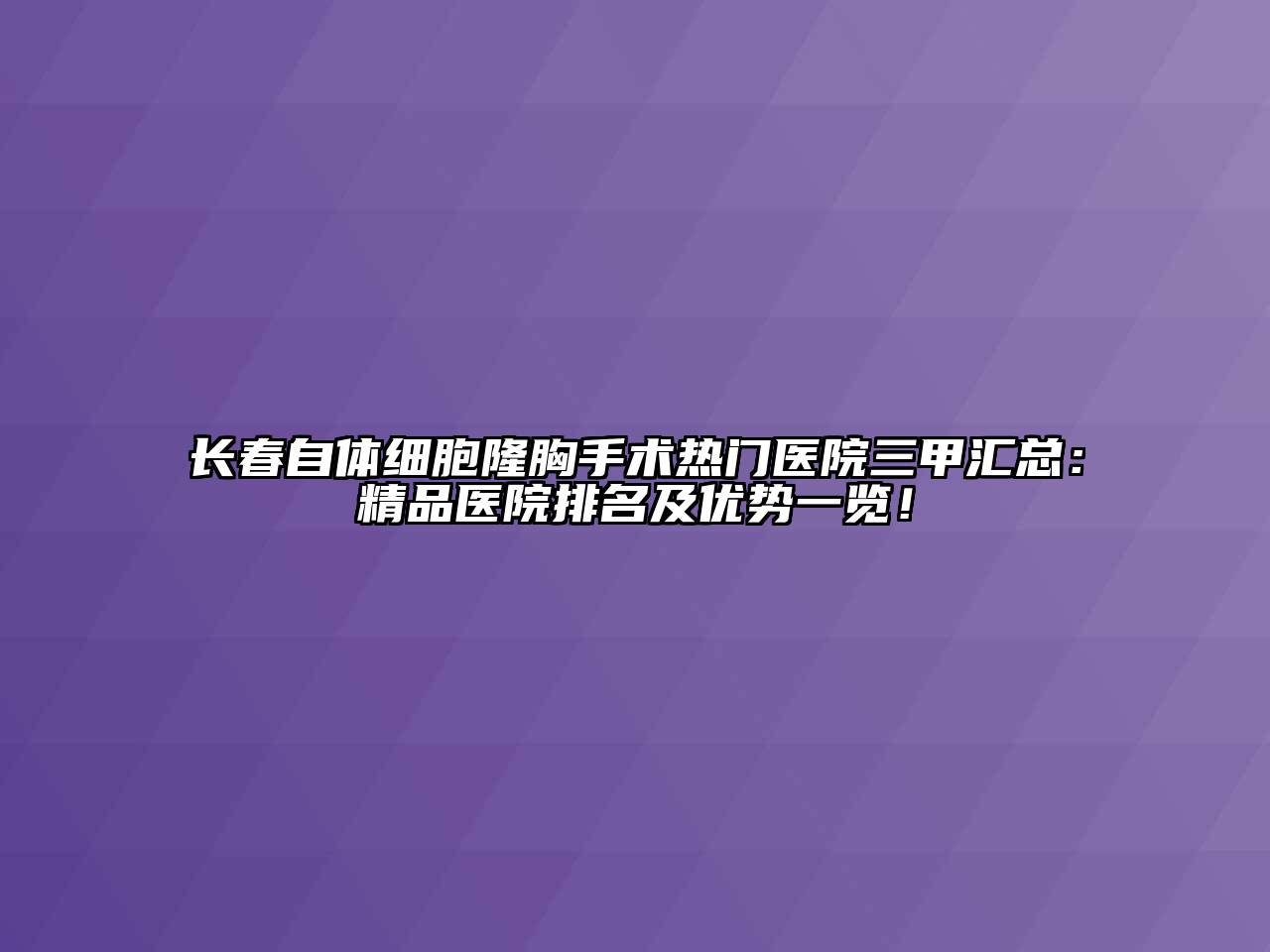 长春自体细胞隆胸手术热门医院三甲汇总：精品医院排名及优势一览！