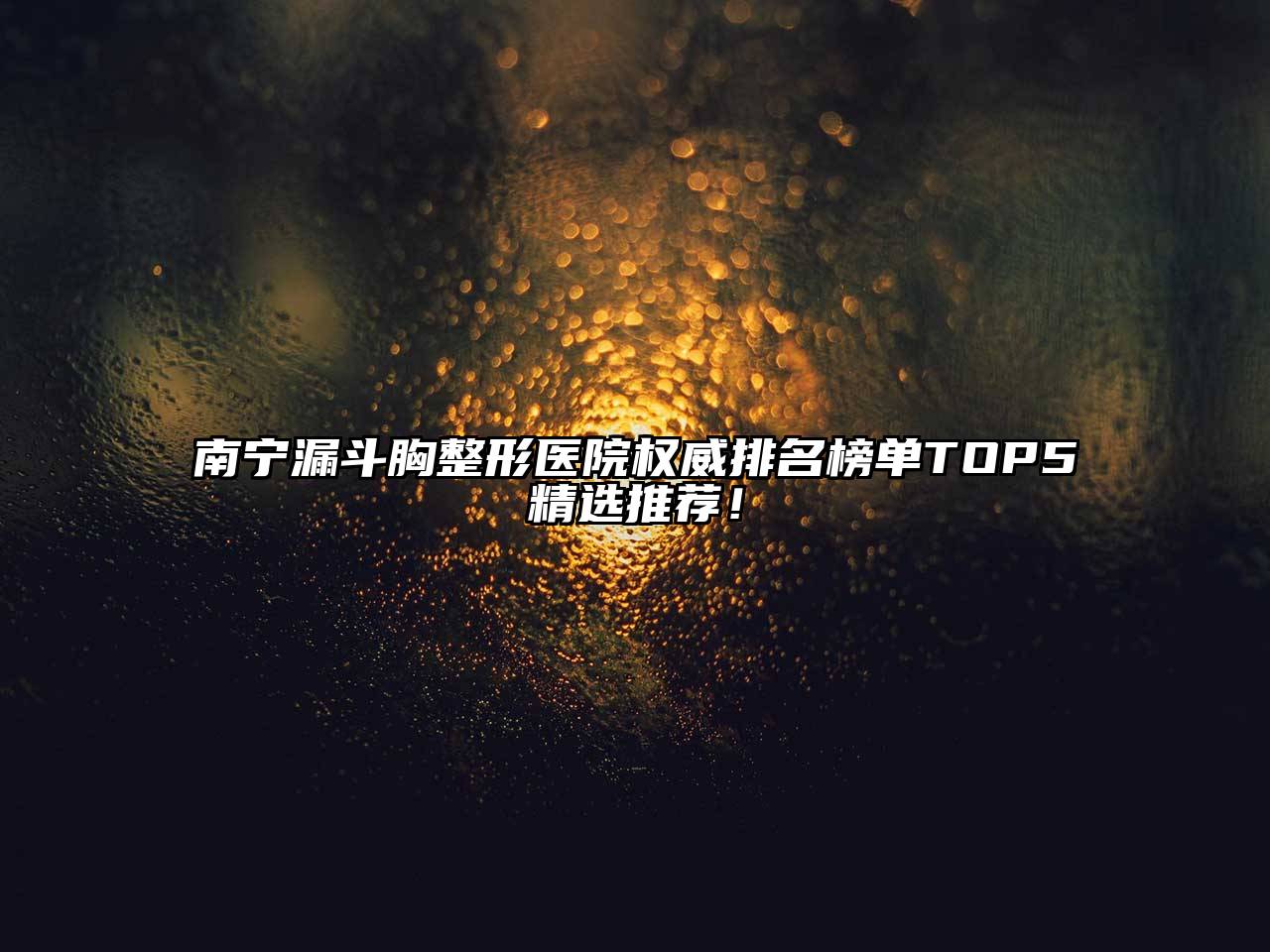 南宁漏斗胸整形医院权威排名榜单TOP5精选推荐！