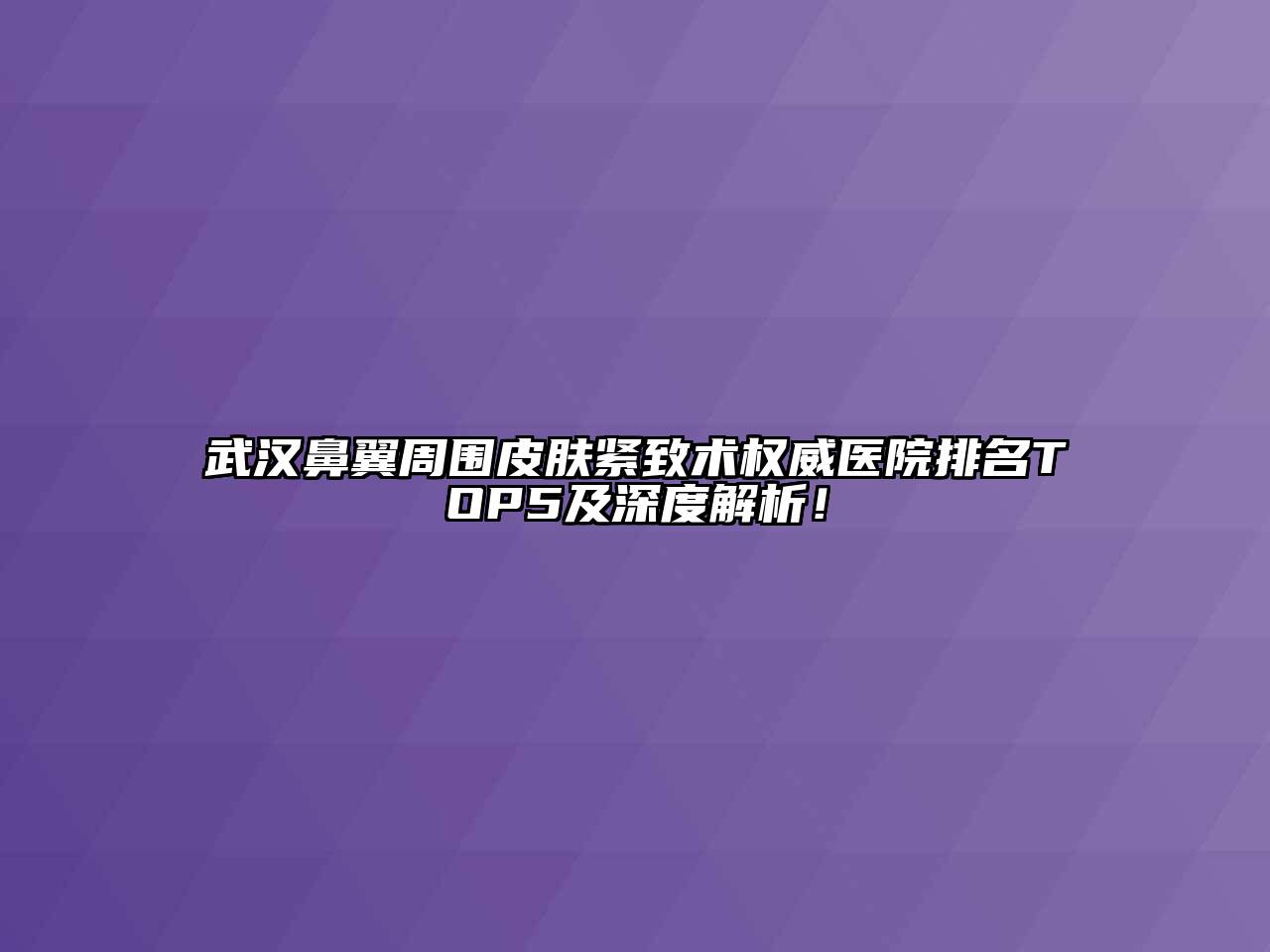 武汉鼻翼周围皮肤紧致术权威医院排名TOP5及深度解析！
