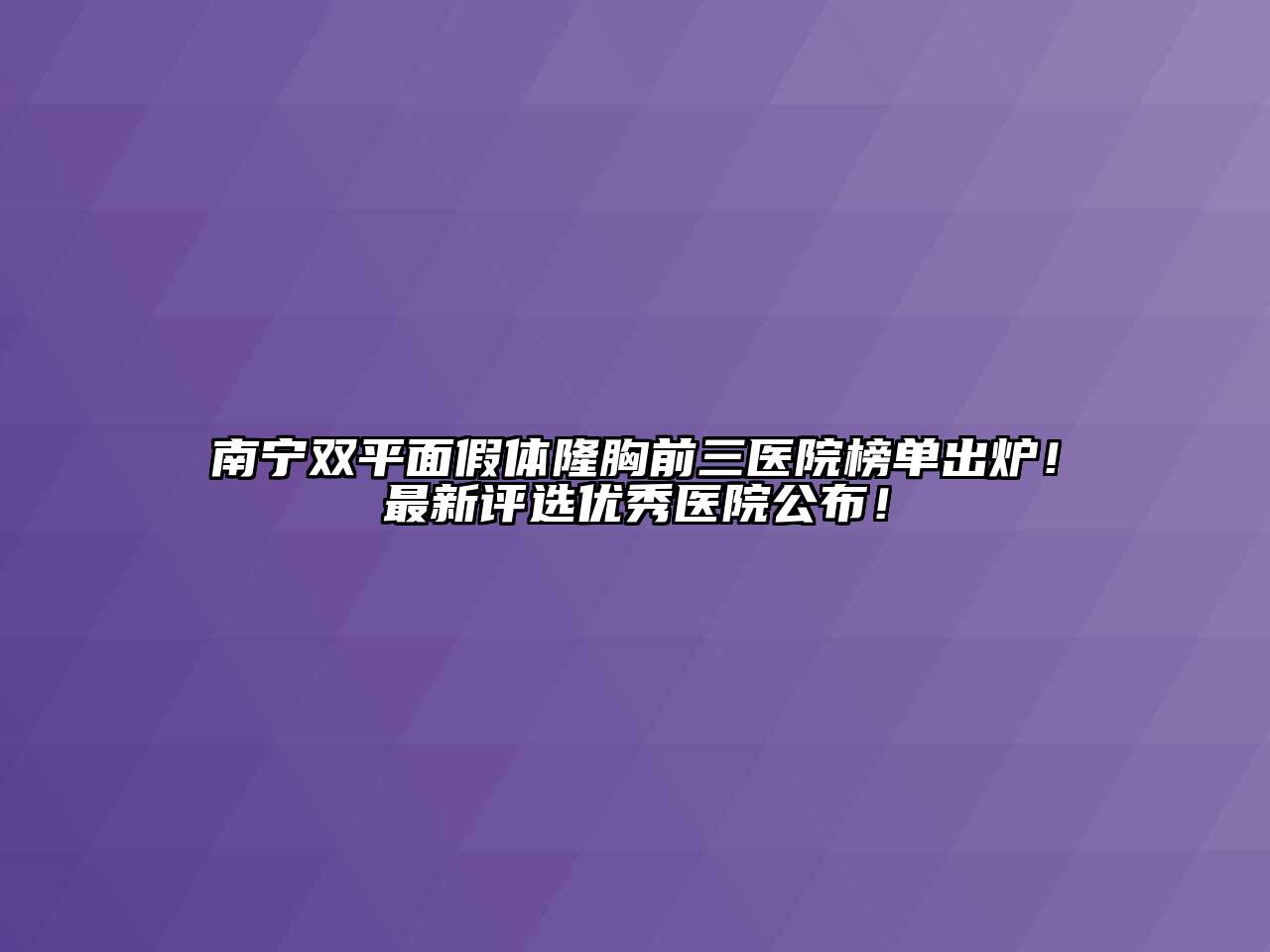 南宁双平面假体隆胸前三医院榜单出炉！最新评选优秀医院公布！