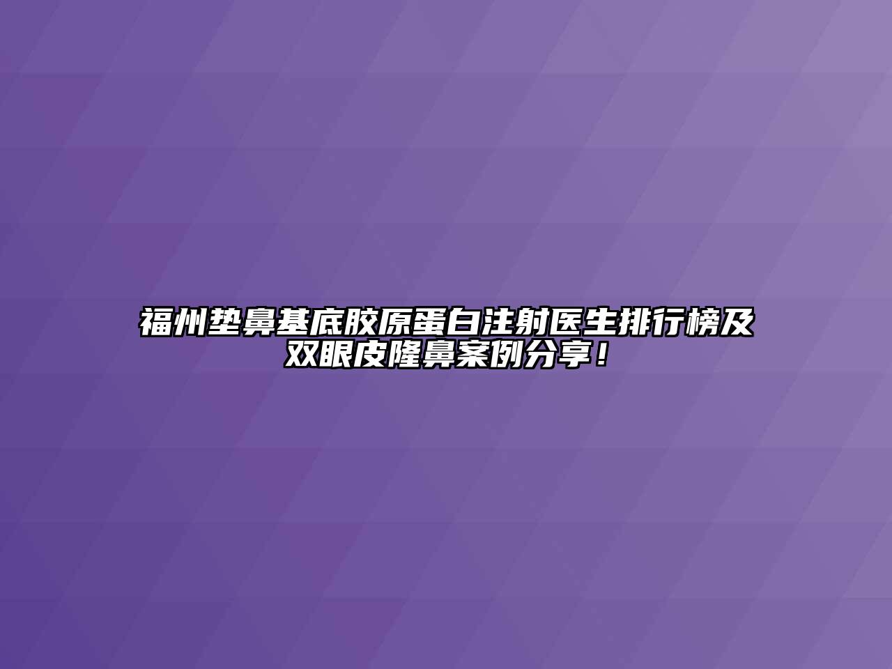 福州垫鼻基底胶原蛋白注射医生排行榜及双眼皮隆鼻案例分享！