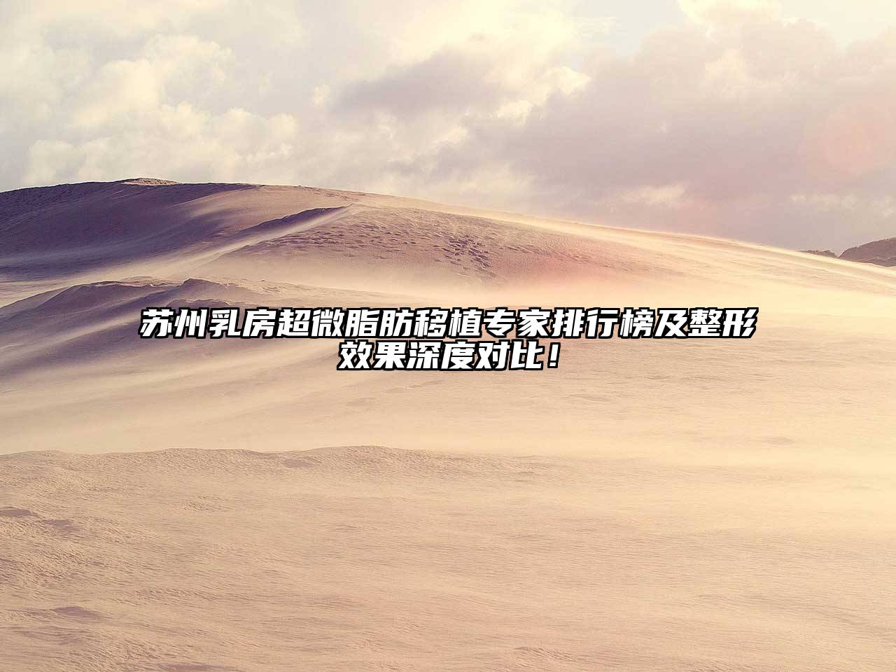 苏州乳房超微脂肪移植专家排行榜及整形效果深度对比！
