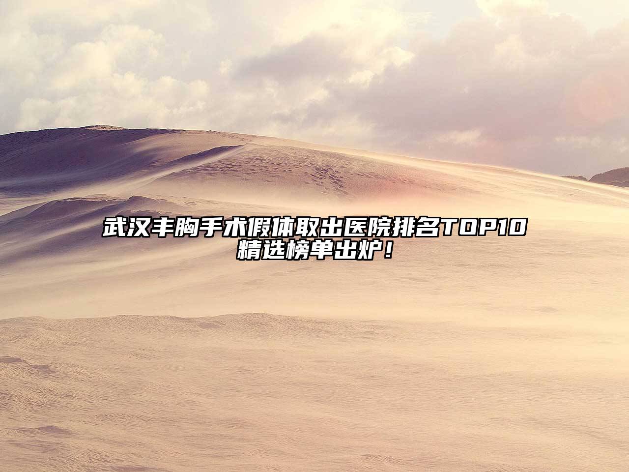 武汉丰胸手术假体取出医院排名TOP10精选榜单出炉！
