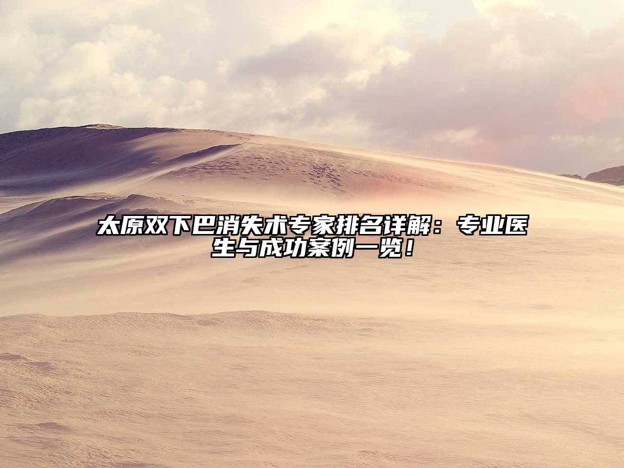 太原双下巴消失术专家排名详解：专业医生与成功案例一览！
